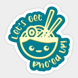 Let's Get Pho'ed Up Sticker